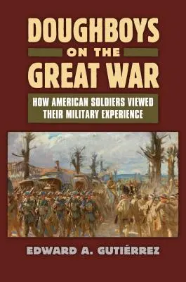 Doughboys sulla Grande Guerra: come i soldati americani hanno visto la loro esperienza militare - Doughboys on the Great War: How American Soldiers Viewed Their Military Experience
