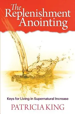 L'unzione di rifornimento: Le chiavi per vivere in un aumento soprannaturale - The Replenishment Anointing: Keys to Living in Supernatural Increase