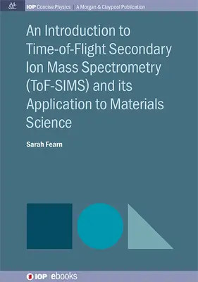 Introduzione alla spettrometria di massa a ioni secondari a tempo di volo (Tof-Sims) e alla sua applicazione alla scienza dei materiali - An Introduction to Time-Of-Flight Secondary Ion Mass Spectrometry (Tof-Sims) and Its Application to Materials Science