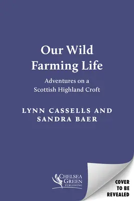 La nostra vita contadina selvaggia: Avventure in una fattoria delle Highlands scozzesi - Our Wild Farming Life: Adventures on a Scottish Highland Croft