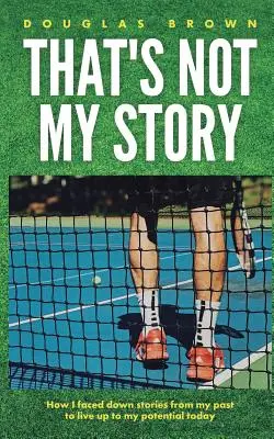 Non è la mia storia: Come ho affrontato le storie del mio passato per essere all'altezza del mio potenziale oggi - That's Not My Story: How I Faced Down Stories from My Past to Live Up to My Potential Today