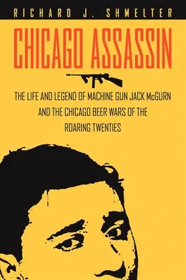 Chicago Assassin: La vita e la leggenda di Machine Gun“ Jack McGurn e la guerra della birra a Chicago nei ruggenti anni Venti”. - Chicago Assassin: The Life and Legend of Machine Gun