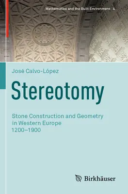 Stereotomia: costruzione e geometria della pietra nell'Europa occidentale del 1200-1900 - Stereotomy: Stone Construction and Geometry in Western Europe 1200-1900