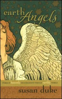 Angeli della Terra: Storie di incoraggiamento celeste attraverso navi terrestri - Earth Angels: Stories of Heavenly Encouragement Through Earthly Vessels