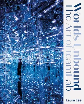 Mondi liberi: L'arte del Teamlab - Worlds Unbound: The Art of Teamlab