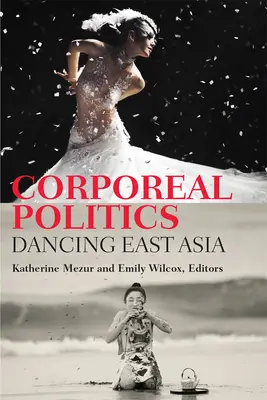 Politica corporea: Danzare l'Asia orientale - Corporeal Politics: Dancing East Asia