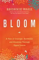 Bloom - Una storia di coraggio, abbandono e superamento dei limiti superiori - Bloom - A Tale of Courage, Surrender and Breaking Through Upper Limits