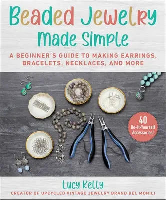 Gioielli di perline facili: una guida passo passo per creare orecchini, bracciali, collane e altro ancora - Beaded Jewelry Made Easy: A Step-By-Step Guide to Making Earrings, Bracelets, Necklaces, and More