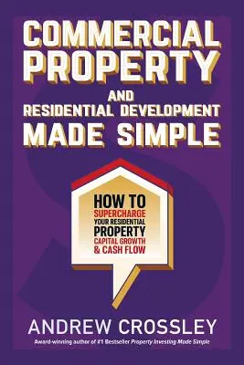 Proprietà commerciale e sviluppo residenziale semplificati: Come potenziare la crescita del capitale e il flusso di cassa della vostra proprietà residenziale - Commercial Property and Residential Development Made Simple: How to supercharge your residential property capital growth and cashflow