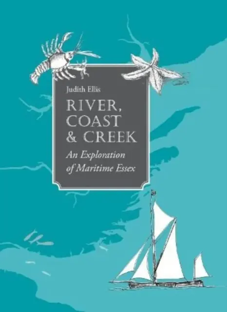 Fiume, costa e insenatura - un'esplorazione dell'Essex marittimo - River, Coast and Creek - - an Exploration of Maritime Essex