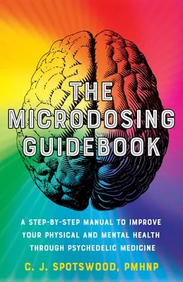 La guida al microdosaggio: Un manuale passo-passo per migliorare la salute fisica e mentale attraverso la medicina psichedelica - The Microdosing Guidebook: A Step-By-Step Manual to Improve Your Physical and Mental Health Through Psychedelic Medicine