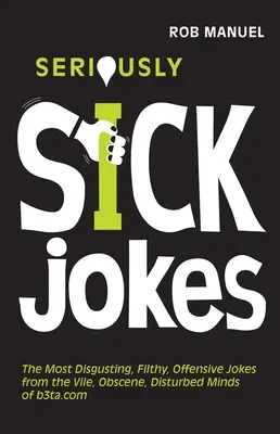 Barzellette seriamente malate: Le battute più disgustose, sporche e offensive dalle menti vili, oscene e disturbate di B3ta.com - Seriously Sick Jokes: The Most Disgusting, Filthy, Offensive Jokes from the Vile, Obscene, Disturbed Minds of B3ta.com