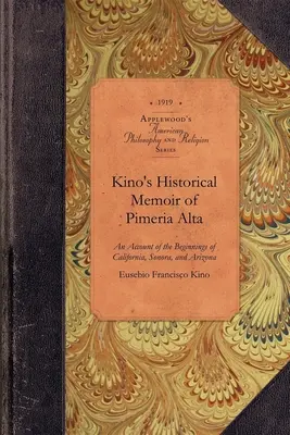 Memorie storiche di Kino di Pimera Alta: Un resoconto contemporaneo degli inizi della California, Sonora e Arizona - Kino's Historical Memoir of Pimera Alta: A Contemporary Account of the Beginnings of California, Sonora, and Arizona