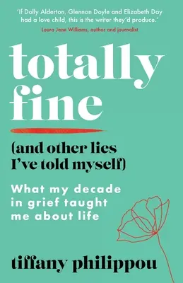 Totalmente bene (e altre bugie che mi sono detta): Ciò che il mio decennio di dolore mi ha insegnato sulla vita - Totally Fine (And Other Lies I've Told Myself): What my decade in grief taught me about life