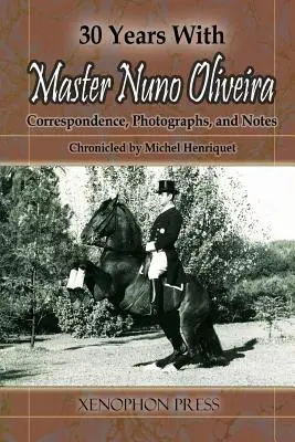 30 anni con il maestro Nuno Oliveira: corrispondenza, fotografie e appunti raccontati da Michel Henriquet - 30 Years with Master Nuno Oliveira: Correspondence, Photographs and Notes Chronicled by Michel Henriquet