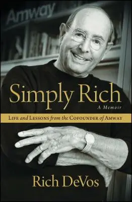 Semplicemente ricco: vita e lezioni del cofondatore di Amway: Un libro di memorie - Simply Rich: Life and Lessons from the Cofounder of Amway: A Memoir
