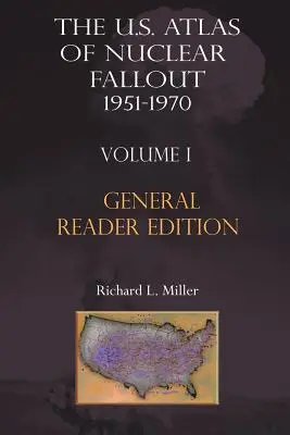 Atlante degli Stati Uniti del fallout nucleare 1951-1970 Vol. I Edizione abbreviata per lettori generici - The Us Atlas of Nuclear Fallout 1951-1970 Vol. I Abridged General Reader Edition