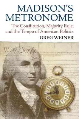 Il metronomo di Madison: La Costituzione, la regola della maggioranza e il ritmo della politica americana - Madison's Metronome: The Constitution, Majority Rule, and the Tempo of American Politics