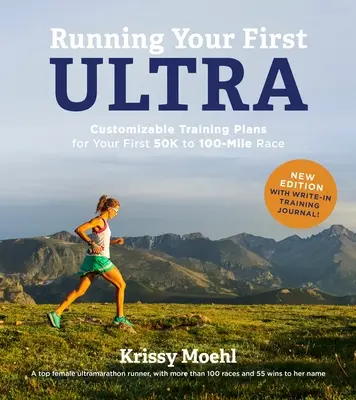 Corri la tua prima Ultra: Piani di allenamento personalizzabili per la tua prima gara da 50k a 100 miglia: nuova edizione con diario di allenamento scrivibile - Running Your First Ultra: Customizable Training Plans for Your First 50k to 100-Mile Race: New Edition with Write-In Training Journal