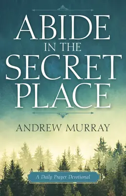 Dimorare nel luogo segreto: Un devozionale di preghiera quotidiana - Abide in the Secret Place: A Daily Prayer Devotional