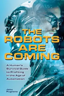 Arrivano i robot: Guida alla sopravvivenza di un umano per trarre profitto nell'era dell'automazione - The Robots Are Coming: A Human's Survival Guide to Profiting in the Age of Automation