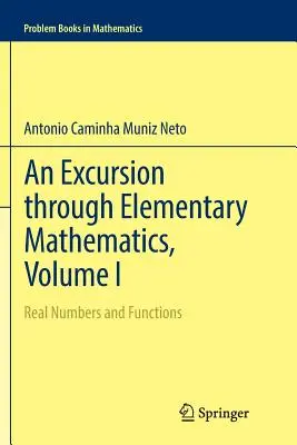 Un'escursione nella matematica elementare, volume I: Numeri e funzioni reali - An Excursion Through Elementary Mathematics, Volume I: Real Numbers and Functions