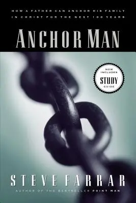 L'uomo dell'ancora: come un padre può ancorare la sua famiglia a Cristo per i prossimi 100 anni - Anchor Man: How a Father Can Anchor His Family in Christ for the Next 100 Years