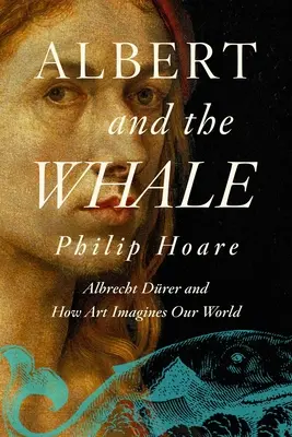 Albert e la balena: Albrecht Drer e come l'arte immagina il nostro mondo - Albert and the Whale: Albrecht Drer and How Art Imagines Our World