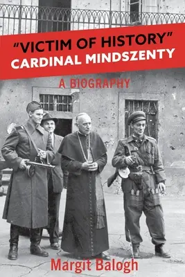 Vittima della storia: La biografia del Cardinale Mindszenty - Victim of History: Cardinal Mindszenty a biography
