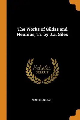 Le opere di Gildas e Nennius, tr. di J.A. Giles - The Works of Gildas and Nennius, Tr. by J.A. Giles