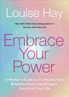 Abbraccia il tuo potere - La guida di una donna per amare se stessa, infrangere le regole e portare il bene nella tua vita - Embrace Your Power - A Woman's Guide to Loving Yourself, Breaking Rules and Bringing Good into Your Life