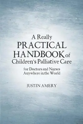 Un manuale davvero pratico di cure palliative per i bambini - A Really Practical Handbook of Children's Palliative Care