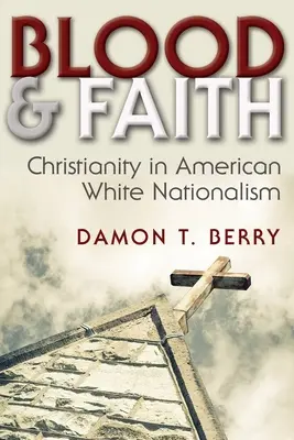 Sangue e fede: Il cristianesimo nel nazionalismo bianco americano - Blood and Faith: Christianity in American White Nationalism