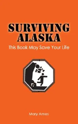 Sopravvivere all'Alaska: Questo libro potrebbe salvarvi la vita - Surviving Alaska: This Book May Save Your Life