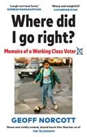 Dove sono andato a destra? - Memorie di un elettore della classe operaia - Where Did I Go Right? - Memoirs of a Working Class Voter