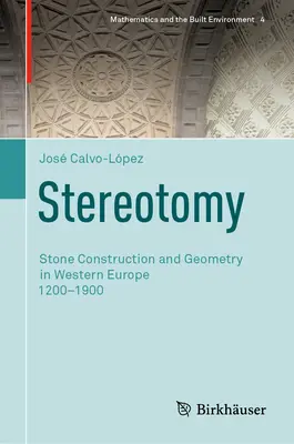 Stereotomia: costruzione della pietra e geometria nell'Europa occidentale del 1200-1900 - Stereotomy: Stone Construction and Geometry in Western Europe 1200-1900