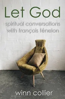 Lasciate che Dio: Conversazioni spirituali con Francois Fenelon - Let God: Spiritual Conversations with Francois Fenelon