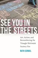 Ci vediamo per le strade: Arte, azione e ricordo dell'incendio della fabbrica Triangle Shirtwaist - See You in the Streets: Art, Action, and Remembering the Triangle Shirtwaist Factory Fire