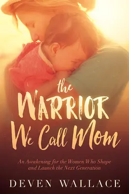 La guerriera che chiamiamo mamma: Un risveglio per le donne che plasmano e lanciano la generazione successiva - The Warrior We Call Mom: An Awakening for the Women Who Shape and Launch the Next Generation