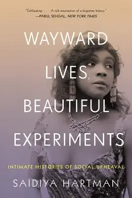 Vite spericolate, esperimenti bellissimi: Storie intime di ragazze nere tumultuose, di donne problematiche e di radicali queer - Wayward Lives, Beautiful Experiments: Intimate Histories of Riotous Black Girls, Troublesome Women, and Queer Radicals