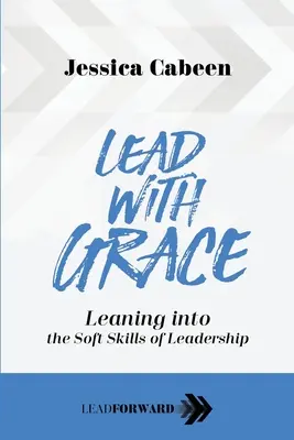 Condurre con grazia: Affidarsi alle soft skills della leadership - Lead with Grace: Leaning into the Soft Skills of Leadership