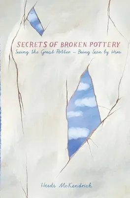 I segreti del vasellame rotto: vedere il grande vasaio - essere visti da lui - Secrets of Broken Pottery: Seeing the Great Potter - Being Seen by Him