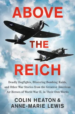Sopra il Reich: Combattimenti mortali, bombardamenti incendiari e altre storie di guerra dei più grandi eroi dell'aviazione americana della Prima Guerra Mondiale - Above the Reich: Deadly Dogfights, Blistering Bombing Raids, and Other War Stories from the Greatest American Air Heroes of World War I
