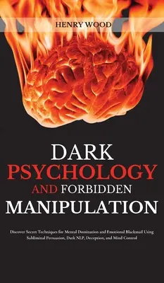 Psicologia oscura e manipolazione proibita: Scoprire le tecniche segrete per la dominazione mentale e il ricatto emotivo usando la persuasione subliminale, la - Dark Psychology and Forbidden Manipulation: Discover Secret Techniques for Mental Domination and Emotional Blackmail Using Subliminal Persuasion, Dark