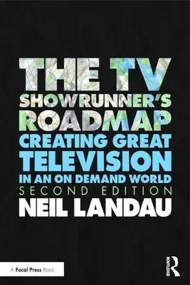 La tabella di marcia dello showrunner televisivo: 21 consigli di navigazione per sceneggiatori per creare e sostenere una serie televisiva di successo - The TV Showrunner's Roadmap: 21 Navigational Tips for Screenwriters to Create and Sustain a Hit TV Series