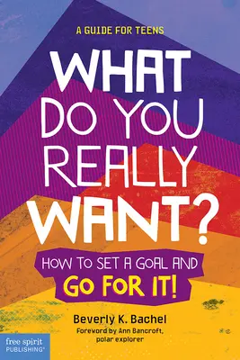 Cosa vuoi veramente? Come fissare un obiettivo e raggiungerlo! Una guida per gli adolescenti - What Do You Really Want?: How to Set a Goal and Go for It! a Guide for Teens