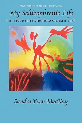 La mia vita schizofrenica: La strada verso la guarigione dalla malattia mentale - My Schizophrenic Life: The Road to Recovery from Mental Illness