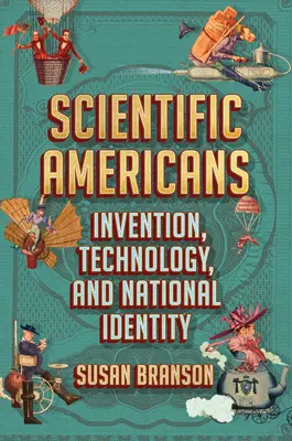 Americani scientifici: Invenzioni, tecnologia e identità nazionale - Scientific Americans: Invention, Technology, and National Identity