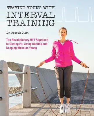 Rimanere giovani con l'Interval Training: Il rivoluzionario approccio HIIT per essere in forma, forti e sani a qualsiasi età - Staying Young with Interval Training: The Revolutionary HIIT Approach to Being Fit, Strong and Healthy at Any Age