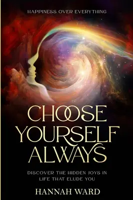 La felicità sopra ogni cosa: Scegli sempre te stesso - Scopri le meraviglie nascoste del guardarsi dentro e trovare la pace - Happiness Over Everything: Choose Yourself Always - Discover The Hidden Wonders of Looking Within and Finding Peace